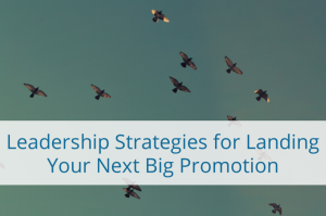 Get Picked For Leadership: Strategies To Get Noticed For The Next Big Promotion